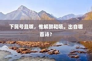 下民号且呶，惟解醉和嘻。出自哪首诗？