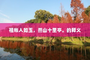 祖帐人如玉，燕山十里亭。的释义