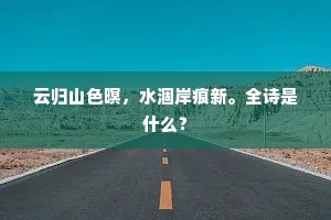 云归山色暝，水涸岸痕新。全诗是什么？