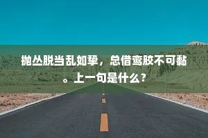 抛丛脱当乱如挚，总借鸾胶不可黏。上一句是什么？