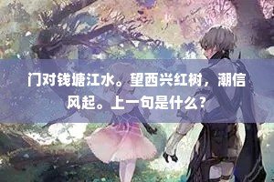 门对钱塘江水。望西兴红树，潮信风起。上一句是什么？