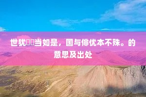 世犹毷氉当如是，国与俳优本不殊。的意思及出处