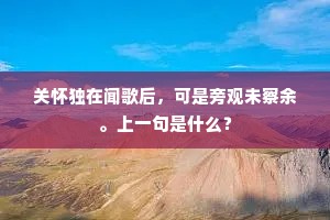 关怀独在闻歌后，可是旁观未察余。上一句是什么？
