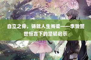 自立之骨，铸就人生脊梁——李贽警世恒言下的坚韧启示