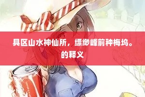 具区山水神仙所，缥缈峰前种梅坞。的释义