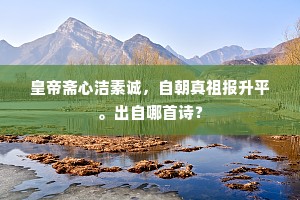 皇帝斋心洁素诚，自朝真祖报升平。出自哪首诗？