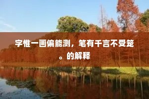字惟一画偏能测，笔有千言不受笼。的解释