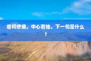 临祠感痛。中心若抽。下一句是什么？