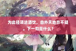 为此径须沽酒饮，自外天地弃不疑。下一句是什么？