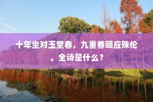 十年坐对玉堂春，九重眷顾应殊伦。全诗是什么？