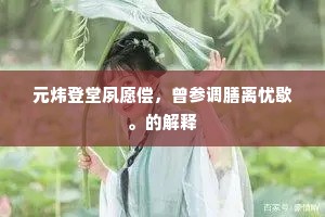 元炜登堂夙愿偿，曾参调膳离忧歇。的解释