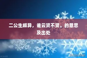 二公生颇异,谁云贤不贤。的意思及出处 二公生颇异,谁云贤不贤。的意思及出处