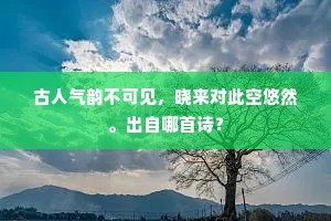 古人气韵不可见，晓来对此空悠然。出自哪首诗？