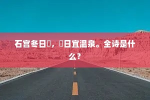 石宫冬日煖,煖日宜温泉。全诗是什么? 石宫冬日煖,煖日宜温泉。全诗是什么?