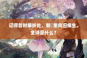 记得昔时攀折处，新稊重向旧痕生。全诗是什么？