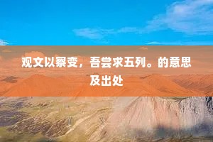 观文以察变,吾尝求五列。的意思及出处 观文以察变,吾尝求五列。的意思及出处