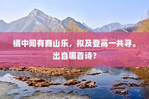 橘中闻有商山乐，拟及登高一共寻。出自哪首诗？