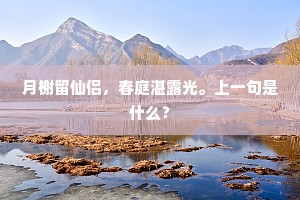 月榭留仙侣，春庭湛露光。上一句是什么？