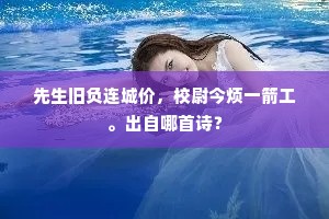 先生旧负连城价，校尉今烦一箭工。出自哪首诗？