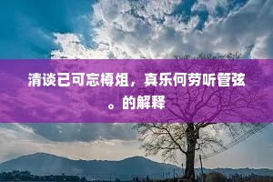 清谈已可忘樽俎，真乐何劳听管弦。的解释
