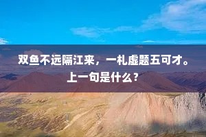 双鱼不远隔江来，一札虚题五可才。上一句是什么？