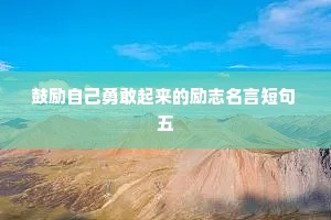 鼓励自己勇敢起来的励志名言短句 五