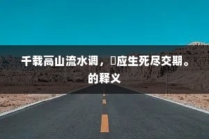 千载高山流水调，祇应生死尽交期。的释义