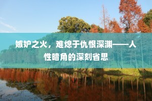 嫉妒之火，难熄于仇恨深渊——人性暗角的深刻省思