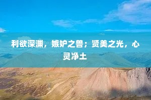 利欲深渊，嫉妒之兽；贤美之光，心灵净土