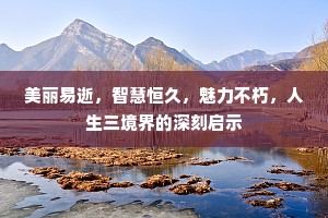 美丽易逝，智慧恒久，魅力不朽，人生三境界的深刻启示
