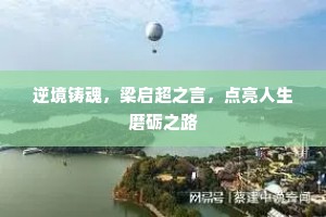 逆境铸魂，梁启超之言，点亮人生磨砺之路