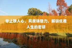 举止映人心，风度铸魅力，解锁优雅人生的密钥