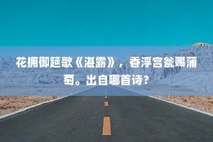 花拥御筵歌《湛露》，香浮宫瓮赐蒲萄。出自哪首诗？
