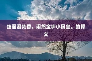 绮阁漫焚香。闲煞金垆小凤皇。的释义