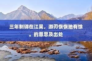 三年制锦在江吴，游刃恢恢地有馀。的意思及出处