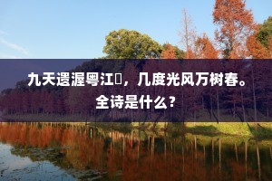九天遗渥粤江漘，几度光风万树春。全诗是什么？