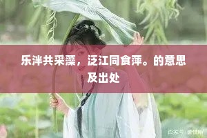 乐泮共采藻，泛江同食萍。的意思及出处