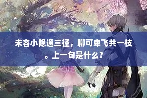 未容小隐通三径，聊可卑飞共一枝。上一句是什么？