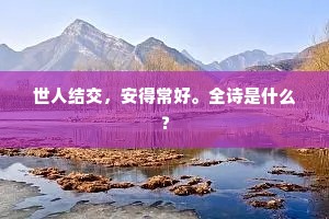 世人结交，安得常好。全诗是什么？