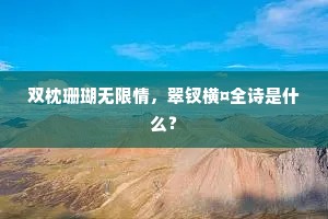 双枕珊瑚无限情,翠钗横¤全诗是什么? 双枕珊瑚无限情,翠钗横¤全诗是什么?