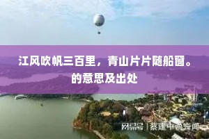 江风吹帆三百里，青山片片随船窗。的意思及出处
