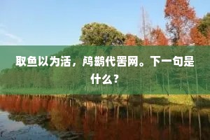 取鱼以为活，鸬鹚代罟网。下一句是什么？