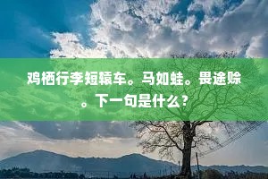 鸡栖行李短辕车。马如蛙。畏途赊。下一句是什么？