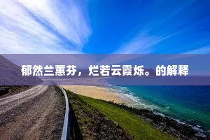 郁然兰蕙芬,烂若云霞烁。的解释 郁然兰蕙芬,烂若云霞烁。的解释