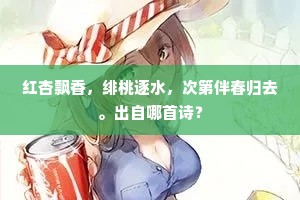 红杏飘香，绯桃逐水，次第伴春归去。出自哪首诗？