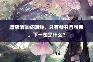 疏帘清簟终朝静，只有琴书自可亲。下一句是什么？