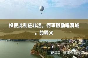 投荒此别应非远，何事殷勤唱渭城。的释义