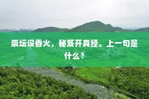 崇坛设香火，秘笈开真经。上一句是什么？