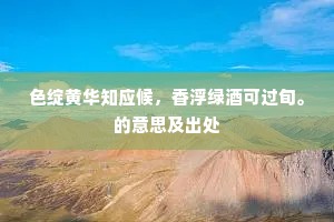 色绽黄华知应候，香浮绿酒可过旬。的意思及出处