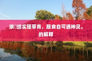 琅玕结实瑶草青，服食自可通神灵。的解释